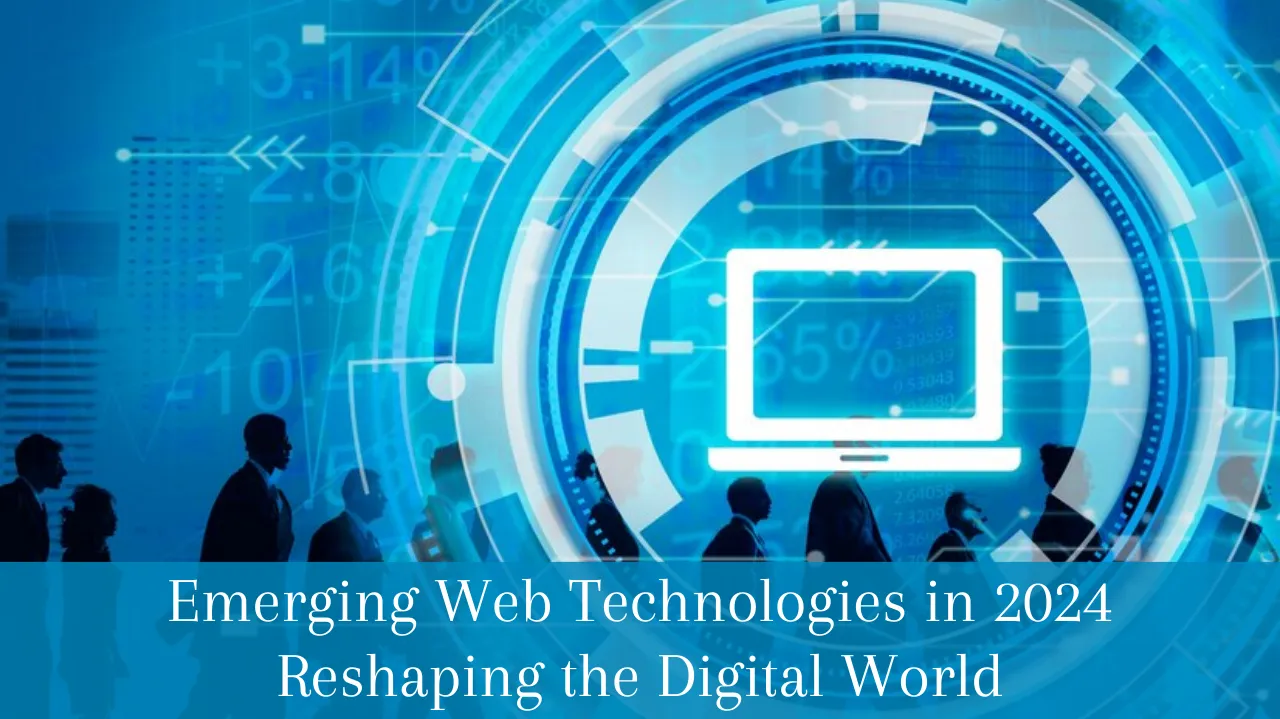 Emerging Web Technologies in 2024 Reshaping the Digital World